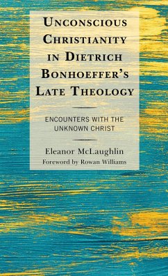 Unconscious Christianity in Dietrich Bonhoeffer's Late Theology (eBook, ePUB) - McLaughlin, Eleanor