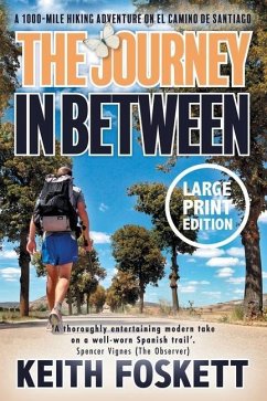 The Journey in Between: A Thru-Hiking Adventure on El Camino de Santiago - Foskett, Keith