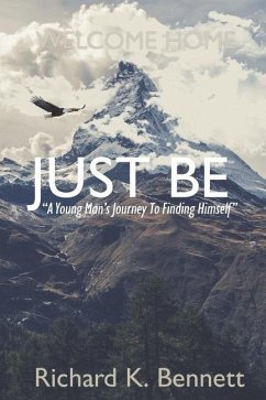 Just Be: A Young Man's Journey To Discovering His True Self - Bennett, Richard K.