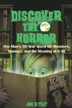 Discover The Horror: One Man's 50-Year Quest for Monsters, Maniacs, and the Meaning of it All. - Kitley, Jon