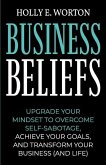 Business Beliefs: Upgrade Your Mindset to Overcome Self-Sabotage, Achieve Your Goals, and Transform Your Business (and Life)