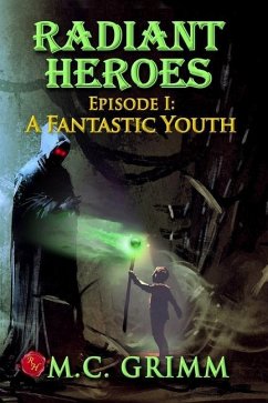 Radiant Heroes - Episode I: A Fantastic Youth - Grimm, M. C.