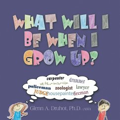 What Will I Be When I Grow Up? - Druhot Ph. D., Glenn A.