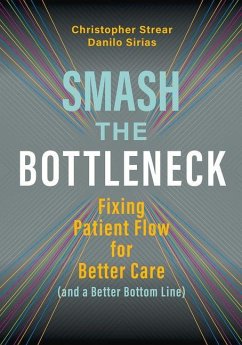 Smash the Bottleneck: Fixing Patient Flow for Better Care (and a Better Bottom Line) - Sirias, Danilo; Strear, Christopher