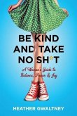 Be Kind and Take No Sh*t: A Woman's Guide to Balance, Power & Joy