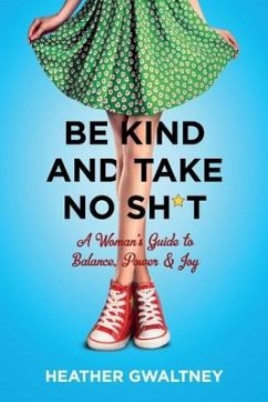 Be Kind and Take No Sh*t: A Woman's Guide to Balance, Power & Joy - Gwaltney, Heather