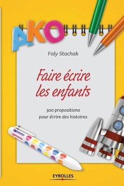 Faire écrire les enfants: 300 propositions pour écrire des histoires - Stachak, Faly