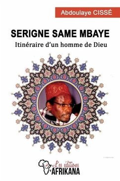 Serigne Same Mbaye: Itinéraire d'un homme de Dieu - Cissé, Abdoulaye