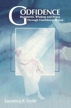 Godfidence: Happiness, Wisdom, and Peace Through Confidence in God - Smith, Laurence R.