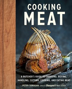 Cooking Meat: A Butcher's Guide to Choosing, Buying, Cutting, Cooking, and Eating Meat - Sanagan, Peter