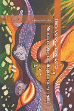 Mirando al Sur, antología desde el exilio: Narrativa, poesía y ensayo - García Linares, Hemil