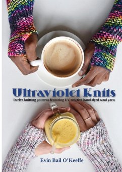 Ultraviolet Knits: Twelve knitting patterns featuring UV-reactive hand-dyed wool yarn - O'Keeffe, Evin Bail