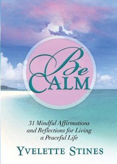 Be Calm: 31 Mindful Affirmations and Reflections for Living a Peaceful Life - Stines, Yvelette