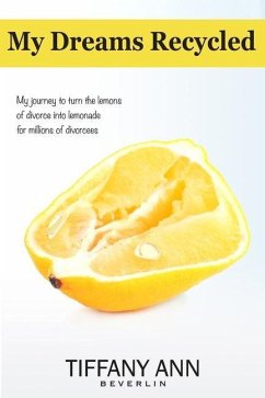 My Dreams Recycled: My journey to turn the lemons of divorce into lemonade for millions of divorcees - Beverlin, Tiffany Ann