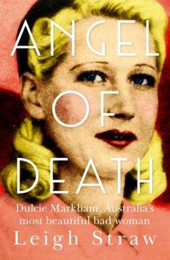 Angel of Death: Dulcie Markham, Australia's Most Beautiful Bad Woman - Straw, Leigh