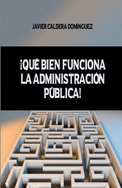 ¡qué Bien Funciona La Administración Pública! - Caldera Domínguez, Javier