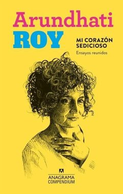 Mi Corazon Sedicioso. Ensayos Reunidos - Roy, Arundhati