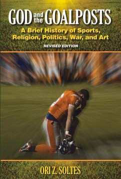 God and the Goalposts: A Brief History of Sports, Religion, Politics, War and Art - Soltes, Ori Z.