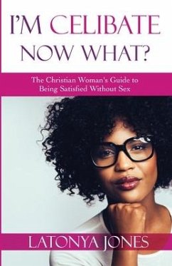I'm Celibate, Now What?: The Christian Women's Guide to Being Satisfied Without Sex - Jones, Latonya