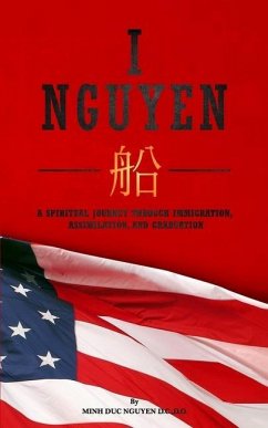 I Nguyen: A Spiritual Journey Through Immigration, Assimilation, and Graduation - Nguyen, Minh