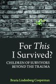 For This I Survived?: Children of Survivors Beyond the Trauma