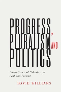 Progress, Pluralism, and Politics: Liberalism and Colonialism, Past and Present Volume 79 - Williams, David