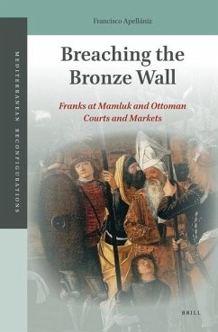 Breaching the Bronze Wall: Franks at Mamluk and Ottoman Courts and Markets - Apellániz, Francisco