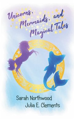 Unicorns, Mermaids, and Magical Tales - Clements, Julia E.; Northwood, Sarah