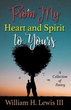 From My Heart and Spirit To Yours: A Collection of Poetry - Lewis, III William H.