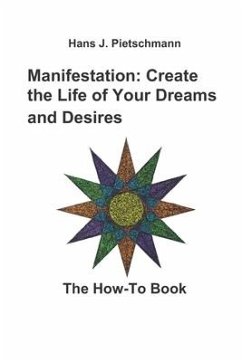 Manifestation: Create the Life of Your Dreams and Desires: The How-To Book - Pietschmann, Hans J.