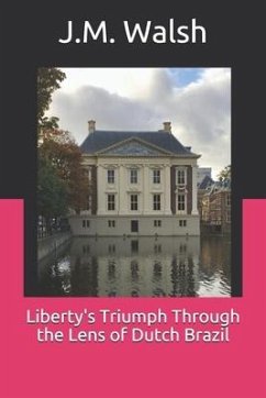 Liberty's Triumph Through the Lens of Dutch Brazil - Walsh, J M