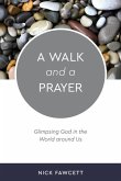 A Walk and a Prayer: Glimpsing God in the World around Us