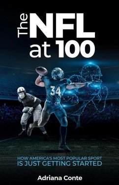 The NFL at 100: How America's Most Popular Sport is Just Getting Started - Conte, Adriana