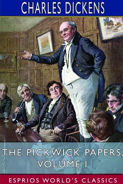 The Pickwick Papers, Volume I (Esprios Classics) - Dickens, Charles