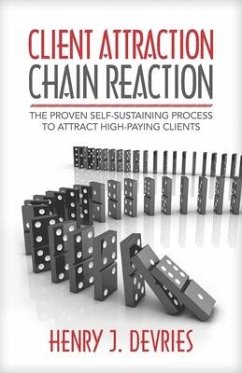 Client Attraction Chain Reaction: The Proven Self-Sustaining Process To Attract High-Paying Clients - DeVries, Henry J.