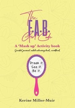 The F.A.B. Girl Code: A 'Mash up' activity book.: Dream it. See it. Be it. - Miller-Muir, Kerine