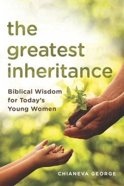 The Greatest Inheritance: Biblical Wisdom for Today's Young Women - George, Chianeva