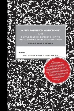 A Self-guided Workbook and Gentle Tour on How to Write Stories From Start to Finish - Knowles, Carrie Jane