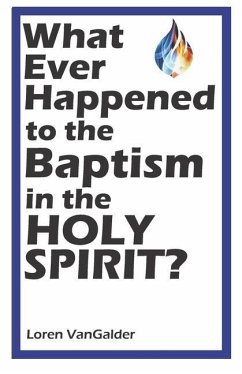 What Ever Happened to the Baptism in the Holy Spirit? - Vangalder, Loren