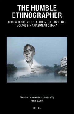 The Humble Ethnographer: Lodewijk Schmidt's Accounts from Three Voyages in Amazonian Guiana - S Duin, Renzo