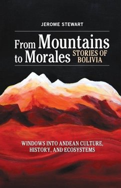 From Mountains to Morales, Stories of Bolivia: Windows Into Andean Culture, History, and Ecosystems - Stewart, Jerome