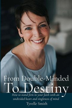 From Double-Minded to Destiny: How to stand firm in your faith with an undivided heart and singleness of mind - Smith, Tyrelle