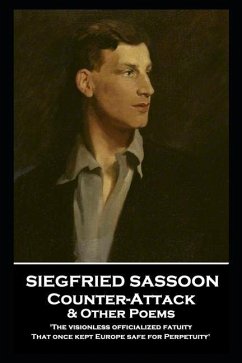 Siegfried Sassoon - Counter-Attack & Other Poems: 'The visionless officialized fatuity, That once kept Europe safe for Perpetuity'' - Sassoon, Siegfried