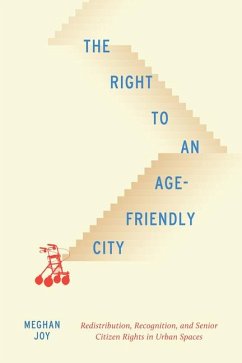 The Right to an Age-Friendly City: Redistribution, Recognition, and Senior Citizen Rights in Urban Spaces Volume 14 - Joy, Meghan