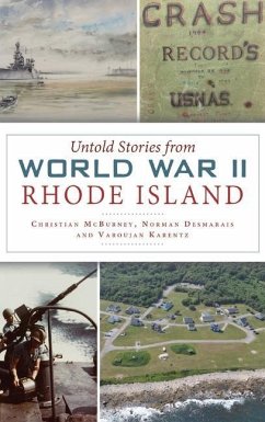 Untold Stories from World War II Rhode Island - Mcburney, Christian; Desmarais, Norman; Karentz, Varoujan