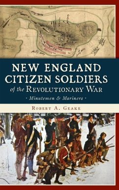 New England Citizen Soldiers of the Revolutionary War: Minutemen & Mariners - Geake, Robert A.