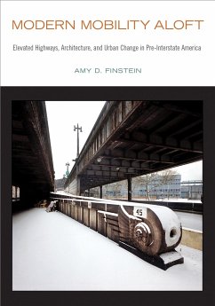 Modern Mobility Aloft: Elevated Highways, Architecture, and Urban Change in Pre-Interstate America - Finstein, Amy D.