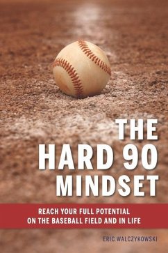 The Hard 90 Mindset: (Reach your full potential on the baseball field and in life.) - Walczykowski, Eric