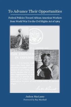 To Advance Their Opportunities: Policies Toward African American Workers from World War I to the Civil Right Act of 1964 - Maclaury, Judson