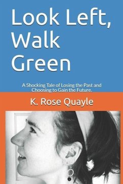 Look Left, Walk Green: A Shocking Tale of Losing the Past and Choosing to Gain the Future. - Quayle, K. Rose